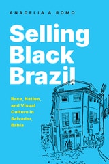 cover of Selling Black Brazil: Race, Nation, and Visual Culture in Salvador, Bahia