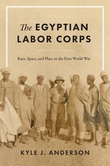 cover of The Egyptian Labor Corps: Race, Space, and Place in the First World War