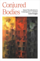 cover of Conjured Bodies: Queer Racialization in Contemporary Latinidad