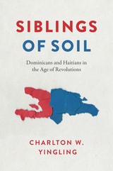 cover of Siblings of Soil: Dominicans and Haitians in the Age of Revolutions