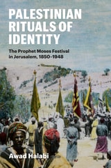 cover of Palestinian Rituals of Identity: The Prophet Moses Festival in Jerusalem, 1850-1948