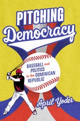 cover of Pitching Democracy: Baseball and Politics in the Dominican Republic
