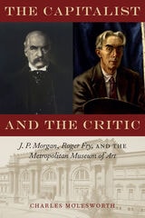 cover of The Capitalist and the Critic: J. P. Morgan, Roger Fry, and the Metropolitan Museum of Art