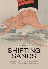 cover of Shifting Sands: Landscape, Memory, and Commodities in China's Contemporary Borderlands
