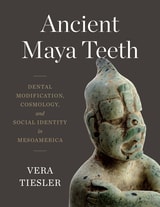 cover of Ancient Maya Teeth: Dental Modification, Cosmology, and Social Identity in Mesoamerica