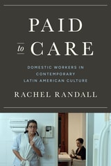 cover of Paid to Care: Domestic Workers in Contemporary Latin American Culture