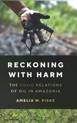 cover of Reckoning with Harm: The Toxic Relations of Oil in Amazonia