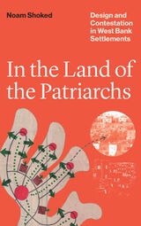 cover of In the Land of the Patriarchs: Design and Contestation in West Bank Settlements