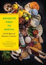 cover of Mesquite Pods to Mezcal: 10,000 Years of Oaxacan Cuisines
