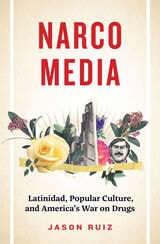 cover of Narcomedia: Latinidad, Popular Culture, and America's War on Drugs