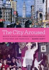 cover of The City Aroused: Queer Places and Urban Redevelopment in Postwar San Francisco