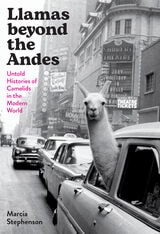 cover of Llamas beyond the Andes: Untold Histories of Camelids in the Modern World