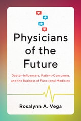cover of Physicians of the Future: Doctor-Influencers, Patient-Consumers, and the Business of Functional Medicine