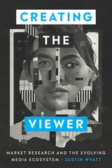 cover of Creating the Viewer: Market Research and the Evolving Media Ecosystem
