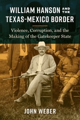 cover of William Hanson and the Texas-Mexico Border: Violence, Corruption, and the Making of the Gatekeeper State