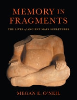 cover of Memory in Fragments: The Lives of Ancient Maya Sculptures