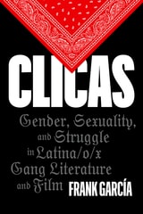 cover of Clicas: Gender, Sexuality, and Struggle in Latina/o/x Gang Literature and Film