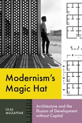 cover of Modernism’s Magic Hat: Architecture and the Illusion of Development without Capital