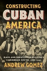 cover of Constructing Cuban America: Race and Identity in Florida's Caribbean South, 1868–1945