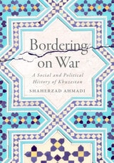 cover of Bordering on War: A Social and Political History of Khuzestan