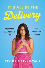cover of It's All in the Delivery: Pregnancy in American Film and Television Comedy