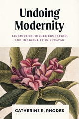 cover of Undoing Modernity: Linguistics, Higher Education, and Indigeneity in Yucatan