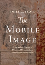cover of The Mobile Image: Prints and the Shaping of Devotional Networks from Lima to the Andes and Beyond