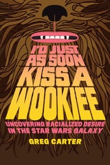 cover of I'd Just as Soon Kiss a Wookiee: Uncovering Racialized Desire in the Star Wars Galaxy