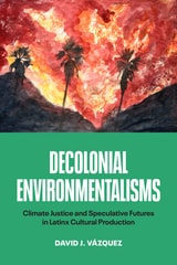 cover of Decolonial Environmentalisms: Climate Justice and Speculative Futures in Latinx Cultural Production