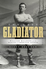 cover of The Last Gladiator: William Muldoon and the Making of American Sports
