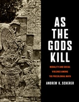 cover of As the Gods Kill: Morality and Social Violence among the Precolonial Maya