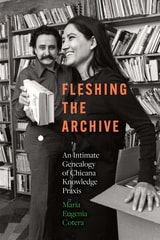 cover of Fleshing the Archive: An Intimate Genealogy of Chicana Knowledge Praxis