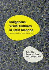cover of Indigenous Visual Cultures in Latin America: Seeing, Being, and Meaning