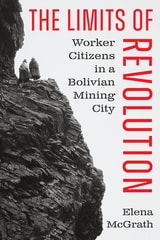 cover of The Limits of Revolution: Worker Citizens in a Bolivian Mining City