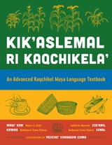 cover of Kik’aslemal ri Kaqchikela’: An Advanced Kaqchikel Maya Language Textbook