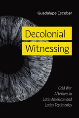 cover of Decolonial Witnessing: Cold War Afterlives in Latin American and Latinx Testimonios