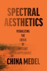 cover of Spectral Aesthetics: Visualizing the Crisis of Migrant Disappearance