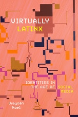 cover of Virtually Latinx: Identities in the Age of Social Media