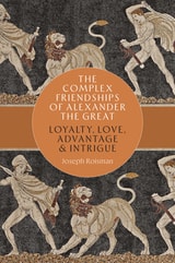 cover of The Complex Friendships of Alexander the Great: Loyalty, Love, Advantage, and Intrigue