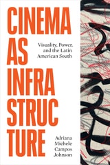 cover of Cinema as Infrastructure: Visuality, Power, and the Latin American South