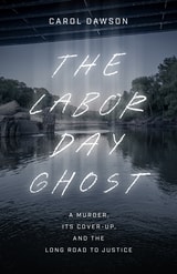 cover of The Labor Day Ghost: A Murder, Its Cover-Up, and the Long Road to Justice