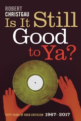 cover of Is It Still Good to Ya?: Fifty Years of Rock Criticism, 1967-2017