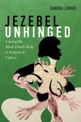 cover of Jezebel Unhinged: Loosing the Black Female Body in Religion and Culture