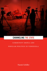 cover of Channeling the State: Community Media and Popular Politics in Venezuela