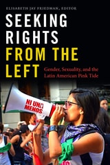 cover of Seeking Rights from the Left: Gender, Sexuality, and the Latin American Pink Tide