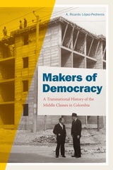 cover of Makers of Democracy: A Transnational History of the Middle Classes in Colombia