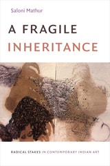 cover of A Fragile Inheritance: Radical Stakes in Contemporary Indian Art