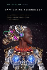 cover of Captivating Technology: Race, Carceral Technoscience, and Liberatory Imagination in Everyday Life