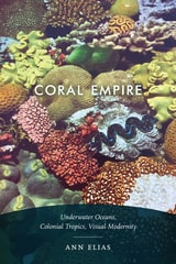 cover of Coral Empire: Underwater Oceans, Colonial Tropics, Visual Modernity