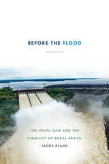 cover of Before the Flood: The Itaipu Dam and the Visibility of Rural Brazil